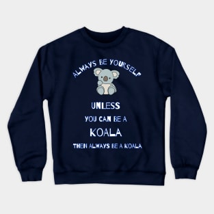 Always Be Yourself Unless You Can Be A Koala Then Always Be A Koala Cute Cartoon Gift For Koalas Lover Crewneck Sweatshirt